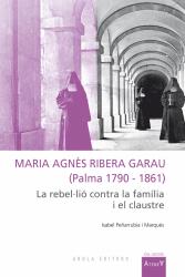 Cover for Maria Agnès Ribera Garau (Palma 1790-1861): La rebel·lió contra la família i el claustre