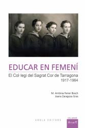 Cover for Educar en femení: El Col·legi del Sagrat Cor de Tarragona (1917-1964)