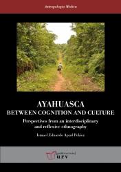 Cover for Ayahuasca: Between Cognition and Culture: Perspectives from an interdisciplinary and reflexive ethnography