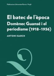 Cover for El batec de l'època: Domènec Guansé i el periodisme (1918-1936)
