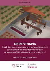 Cover for De re vinaria: Estudi diacrònic del conreu de la vinya, la producció de vi i el seu consum durant l’antiguitat al nord-est de la península Ibèrica (segles VII a. n. e. – VIII d. n. e.)