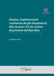 Cover for Disseny, implementació i avaluació del pla d’explotació dels recursos TIC als centres de primària del Baix Ebre